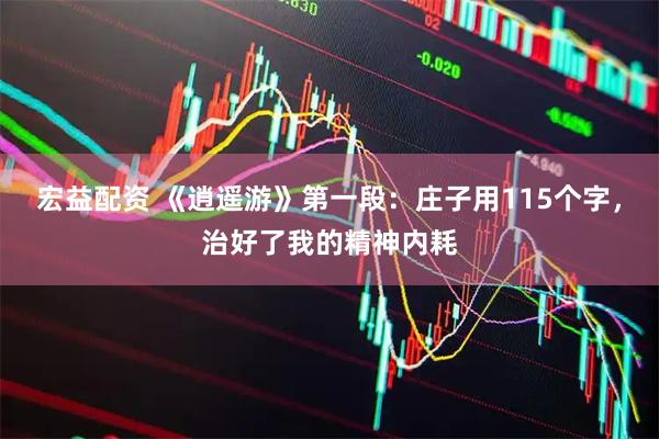 宏益配资 《逍遥游》第一段：庄子用115个字，治好了我的精神内耗